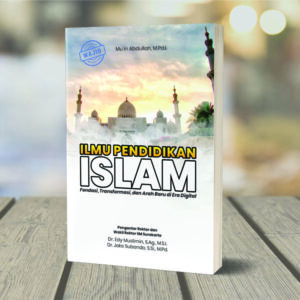 Ilmu Pendidikan Islam ; Fondasi, Transformasi, dan Arah Baru di Era Digital